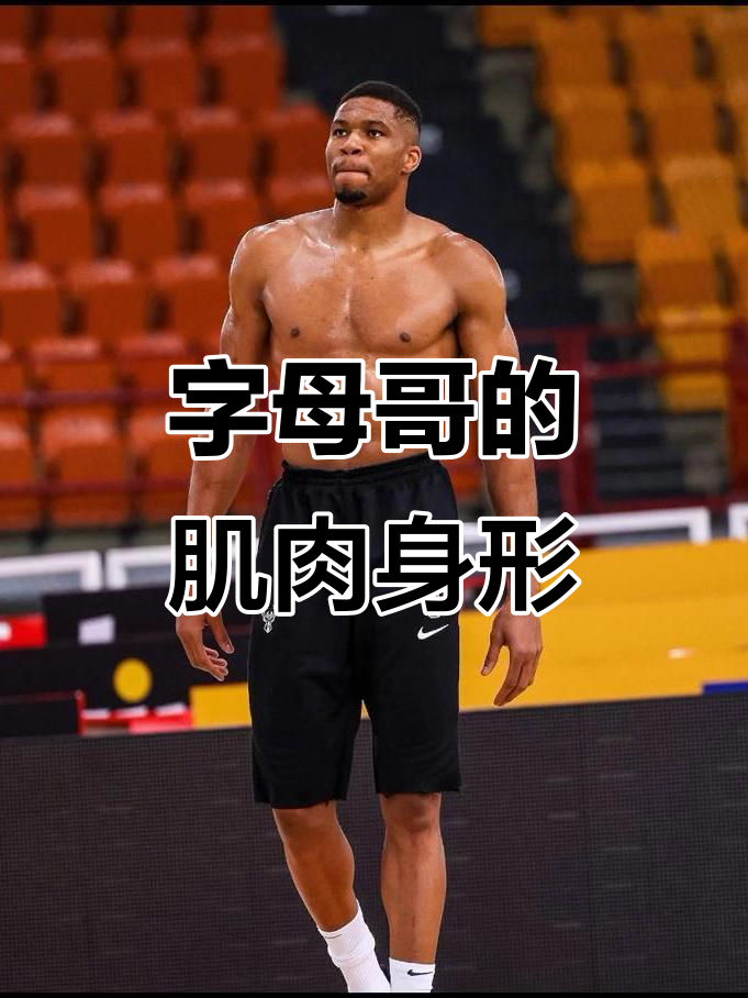 字母哥的完美身材，篮球场上的“人型高达”