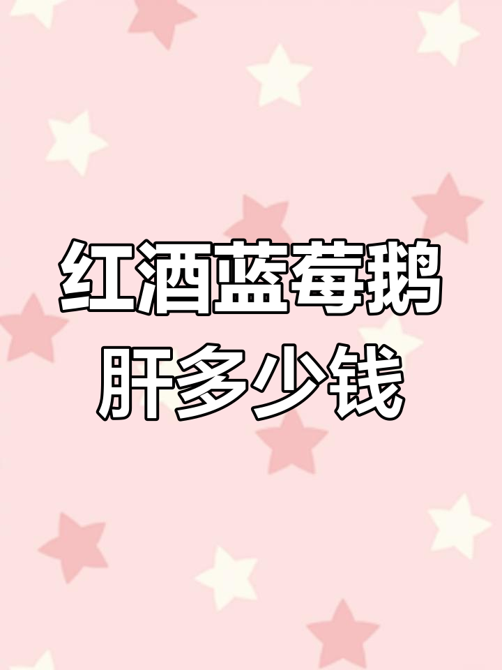 威海红酒蓝莓鹅肝价格揭秘