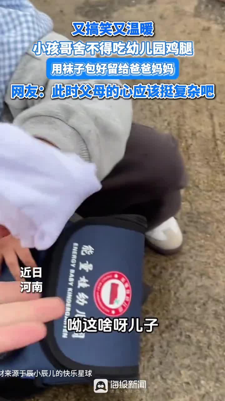 小孩哥舍不得吃幼儿园鸡腿,用袜子包好留给爸爸妈妈,又搞笑又温暖!网友:此时父母的心情应该挺