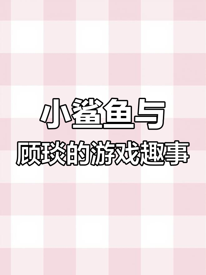 小鲨鱼和顾琰的“妻管严”日常,游戏中的甜蜜互动