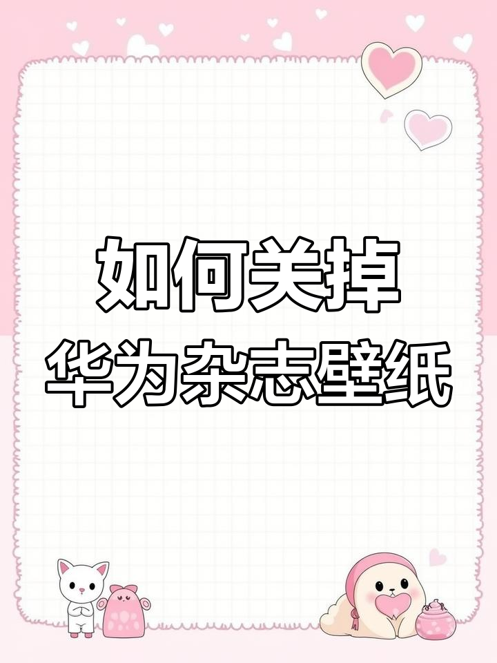 华为手机关闭杂志锁屏,省电又流畅