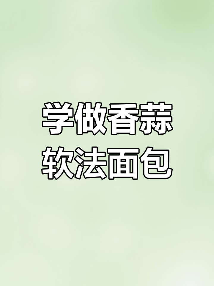 香蒜软法面包制作全流程,轻松学会烘焙技巧