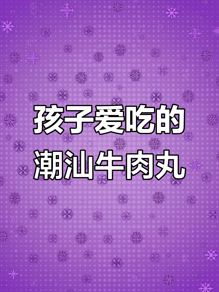 潮汕牛肉丸,孩子一顿吃不停,团圆美味不容错过