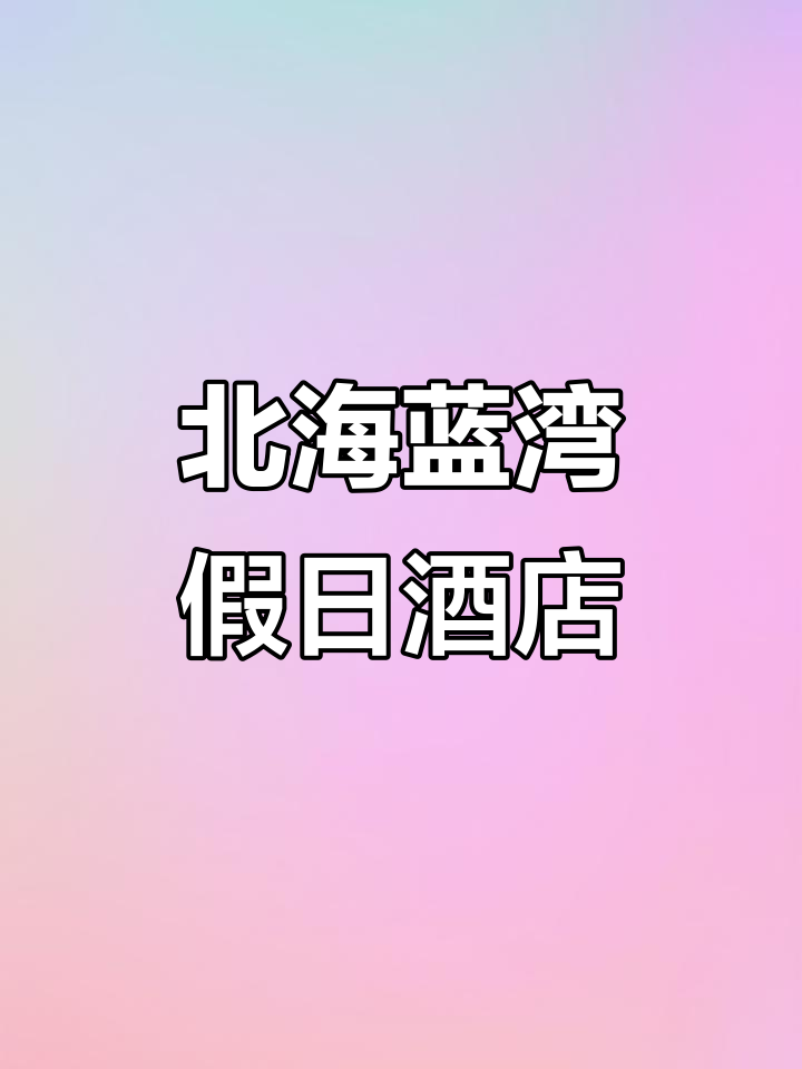 北海银滩蓝湾假日酒店:海景两房+免费设施,亲子游超值选择