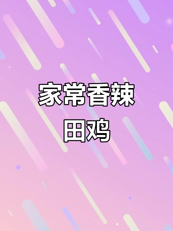 香辣田鸡,家常美味,全家赞不绝口!