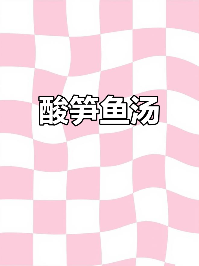 酸笋丝鱼汤,鲜香四溢的厨房美味