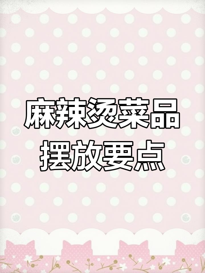 麻辣烫菜品摆放技巧大揭秘,如何让顾客吃得开心又方便