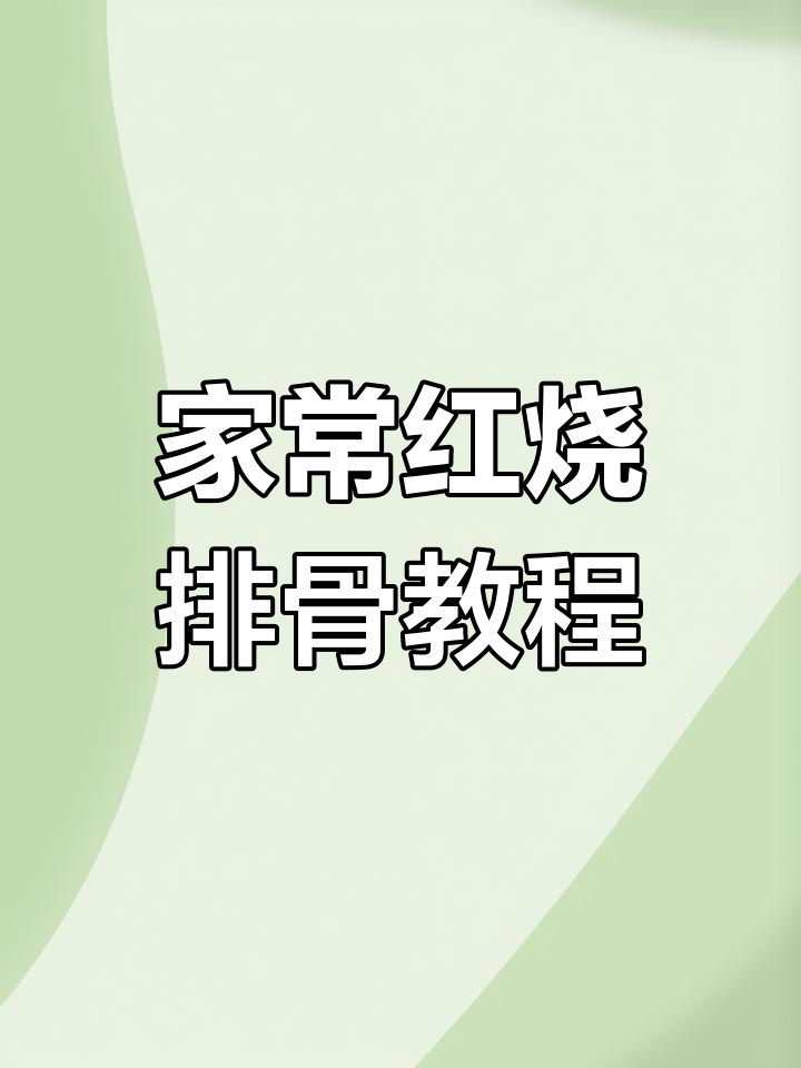 红烧排骨家常做法,掌握关键步骤让排骨软烂入味