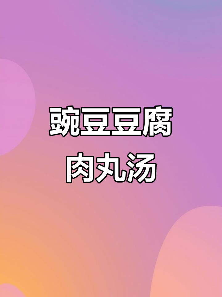 豌豆豆腐肉丸汤,营养又美味!挑战100道家常靓汤