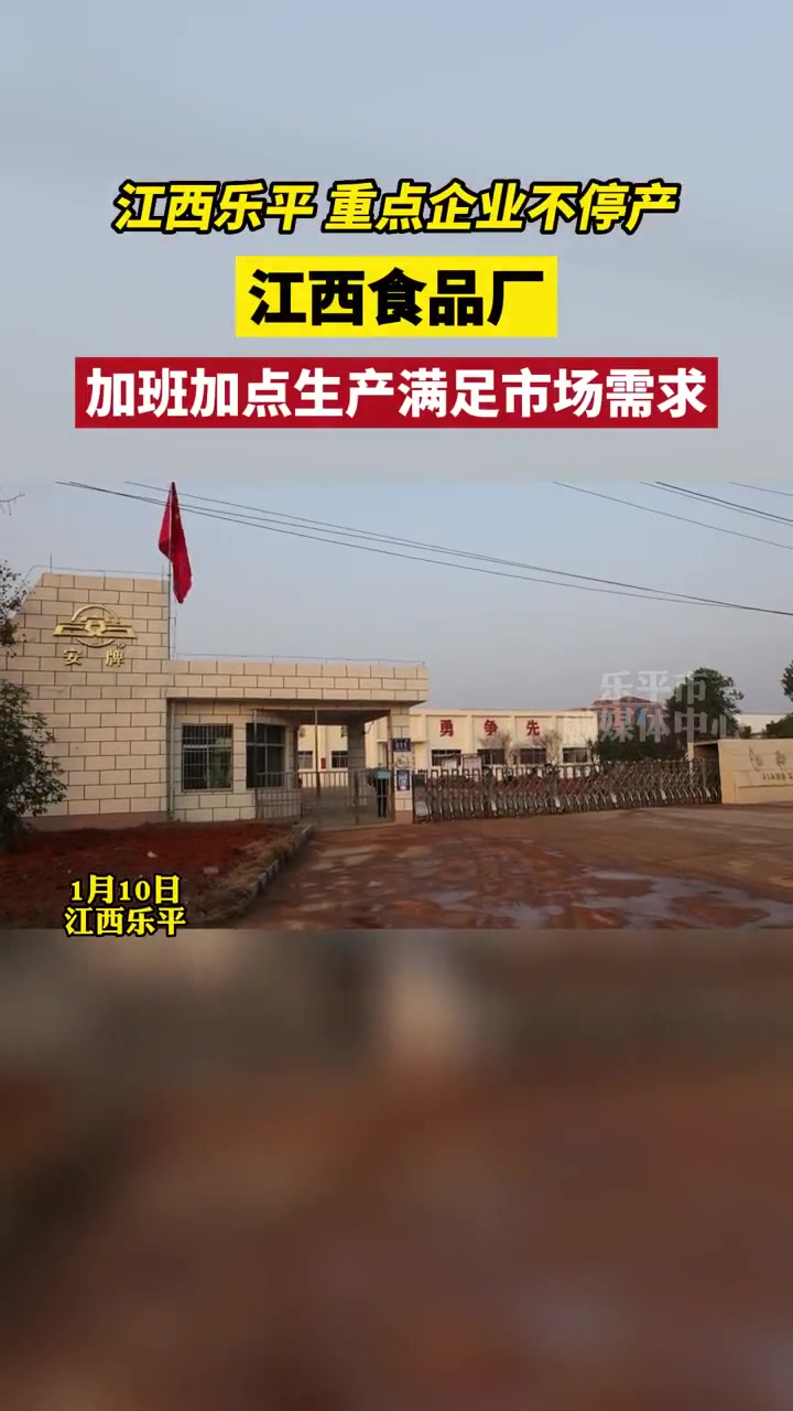 江西乐平重点企业不停产:江西食品厂加班加点生产满足市场需求