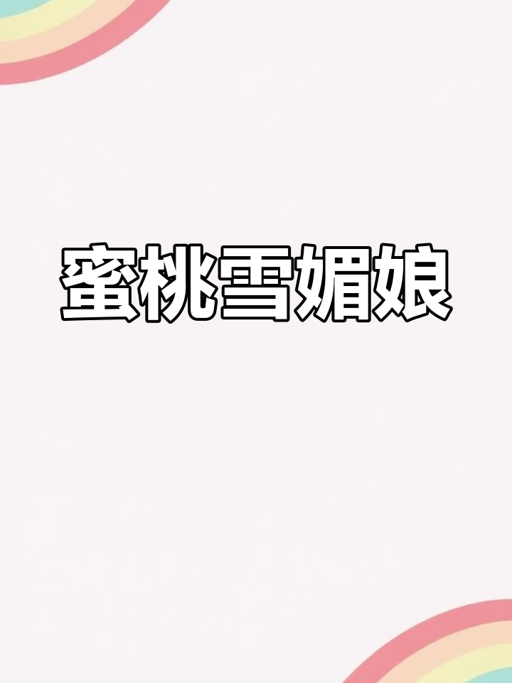 蜜桃雪媚娘,甜美诱人,吃上一口让你停不下来!