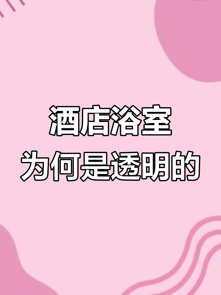 为什么酒店浴室都是透明玻璃设计?这些原因你可能不知道