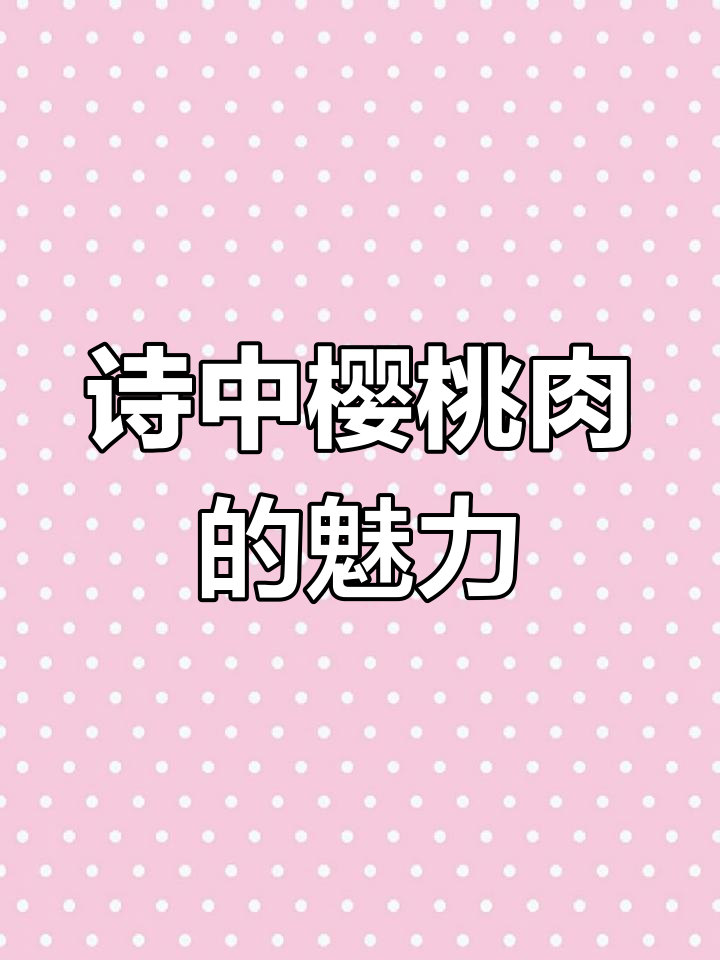 樱桃肉为何让古今诗人痴迷?长安花菜籽油加持更诱人