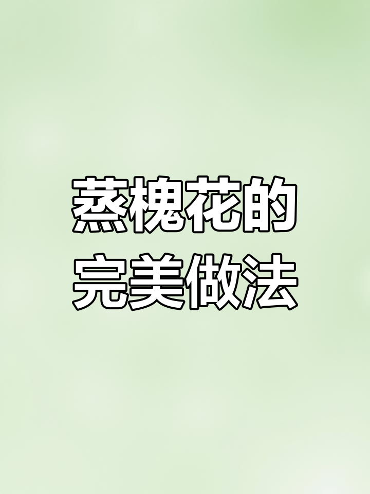 蒸槐花不粘的秘诀,教你轻松做出劲道美味