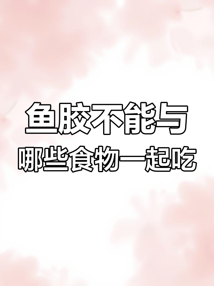鱼胶食用禁忌,避免这些食物搭配