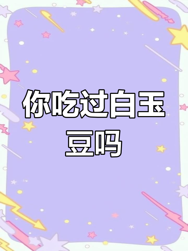 白玉豆,你尝过吗?这种独特的美味你知道叫什么名字吗