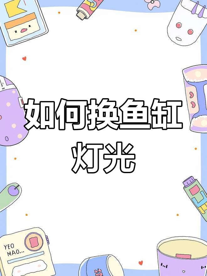 鱼缸灯更换全攻略,教你如何轻松搞定