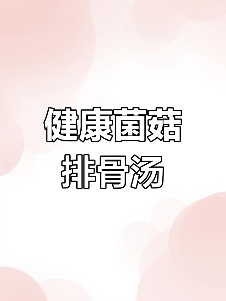 菌菇排骨汤,滋补养生又美味