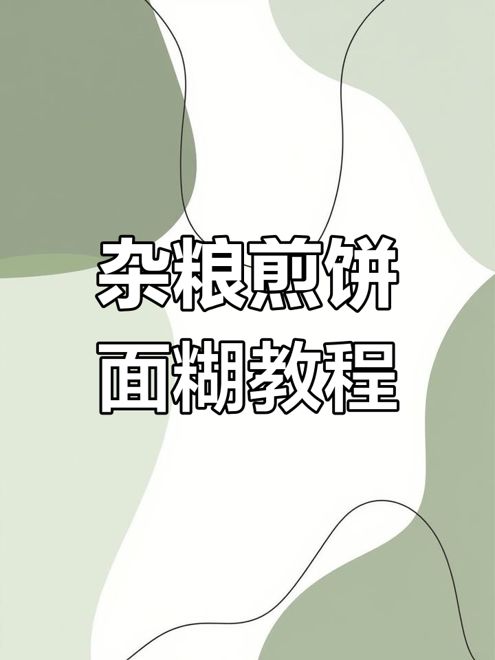 杂粮煎饼面糊配方大揭秘,轻松做出弹性十足的完美面团