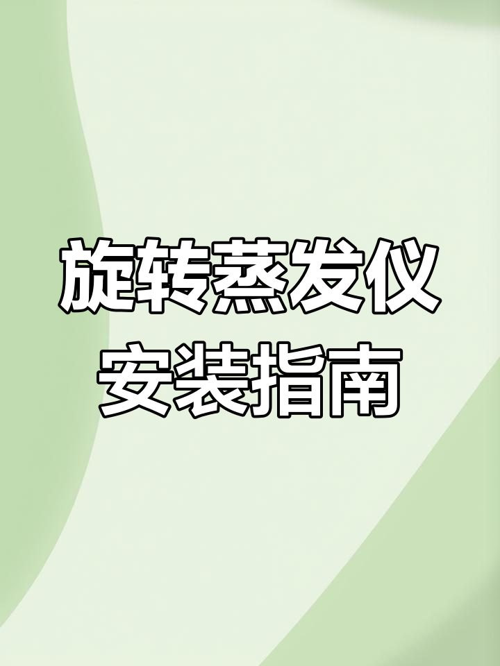 旋转蒸发仪安装全流程,最后一步至关重要,务必仔细操作!