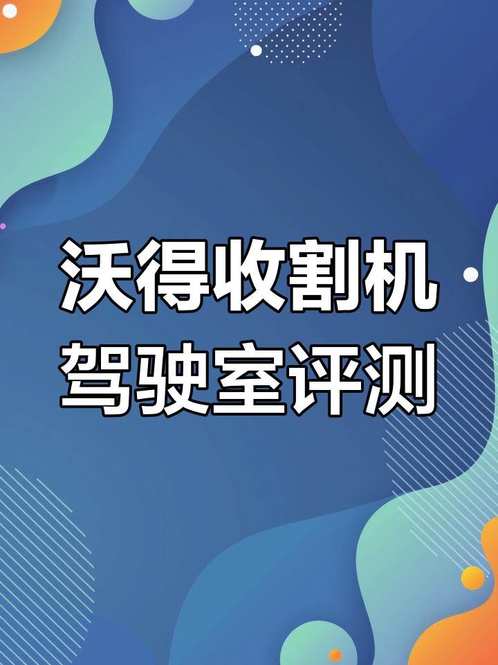沃得2025款收割机驾驶室全面体验:升级与舒适并存