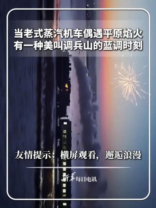 当老式蒸汽机车偶遇平原焰火，有一种美叫调兵山的蓝调时刻！友情提示：横屏观看，邂逅浪漫#新华