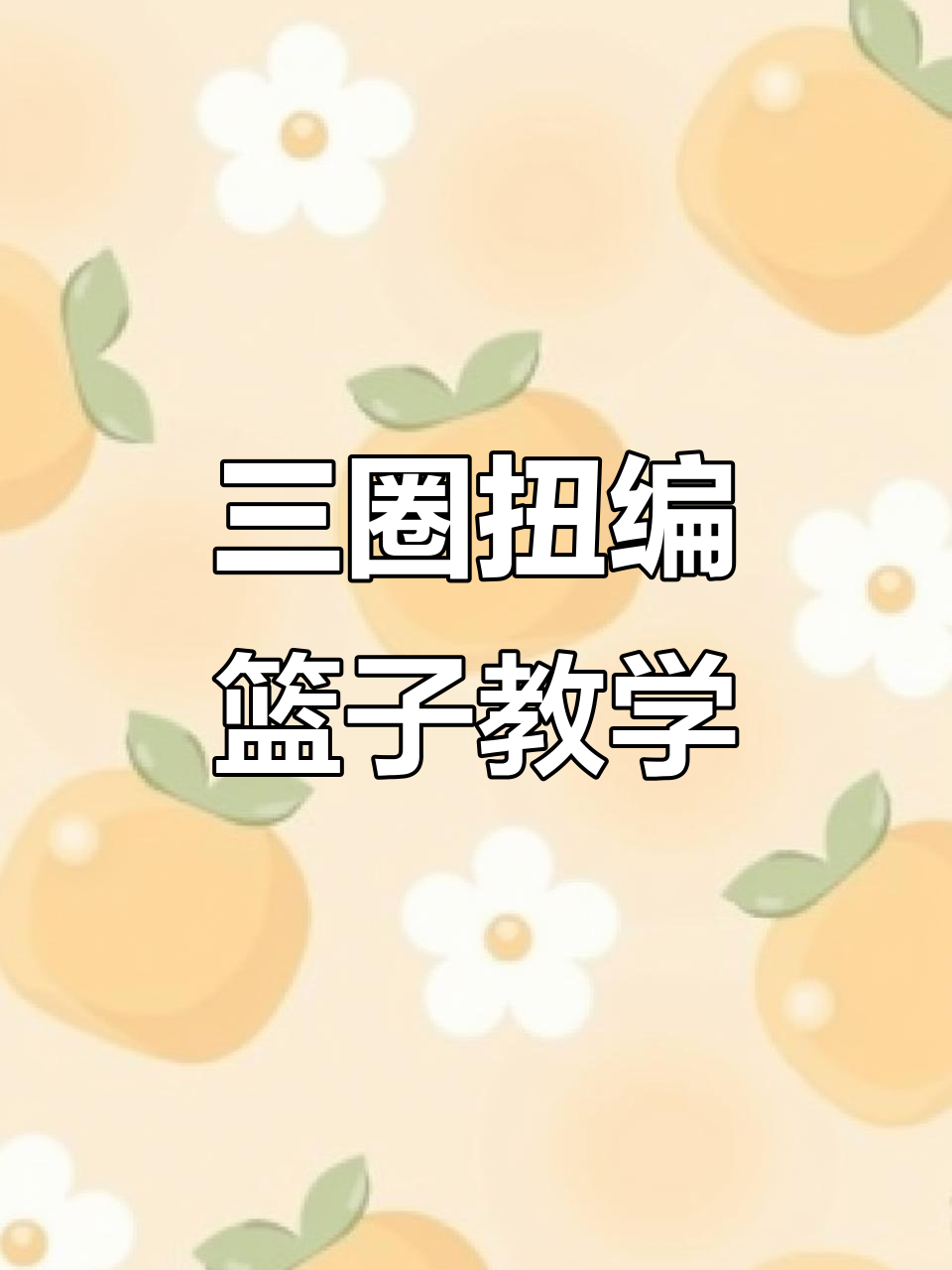 零基础手工编织篮子教程,轻松学会三圈扭边技巧