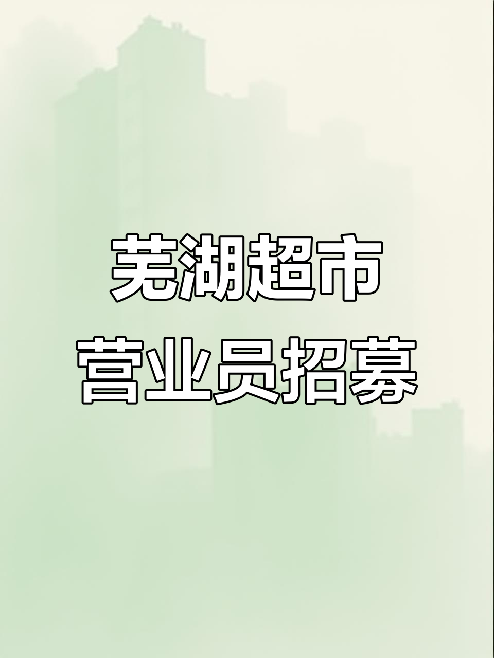 芜湖吾悦广场超市营业员招聘,待遇优厚等你来挑战
