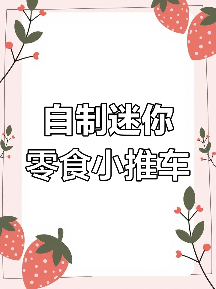 迷你零食小推车DIY,超可爱!快来看看你喜欢哪种零食