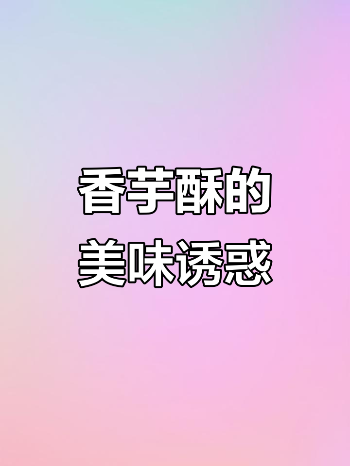 香芋酥,外脆内软,每一口都是浓郁的芋头与酥皮的完美融合!
