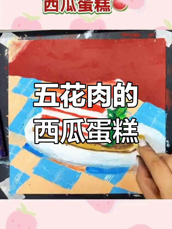 西瓜蛋糕像五花肉,创意美术一起画!