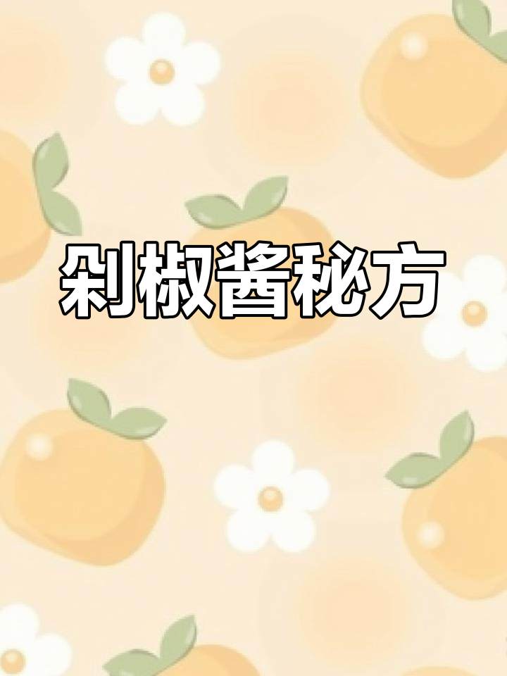 剁椒酱配方,适用于多种菜肴,香辣美味,轻松熬制!