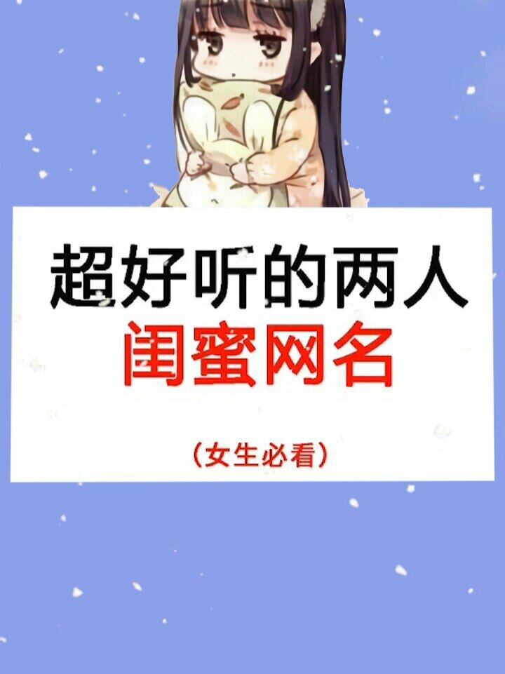超好听的二人闺蜜网名,快去告诉你的闺蜜吧