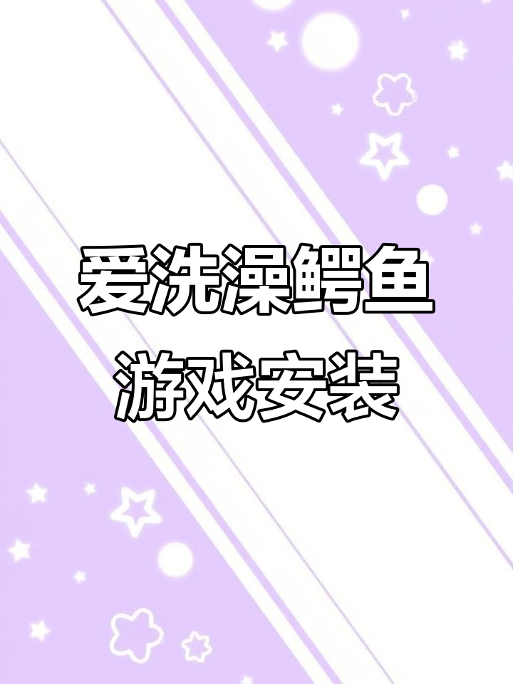 顽皮鳄鱼爱洗澡1和2安装教程,轻松下载游戏