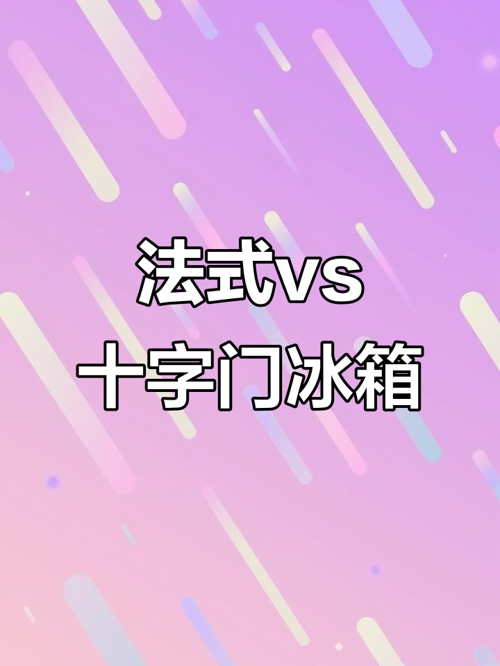 法式冰箱与十字门冰箱大比拼,选哪种更不后悔?