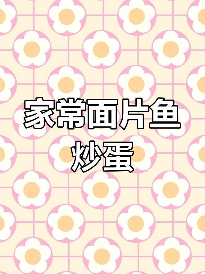 简单又美味,家常面条鱼炒鸡蛋做法大公开