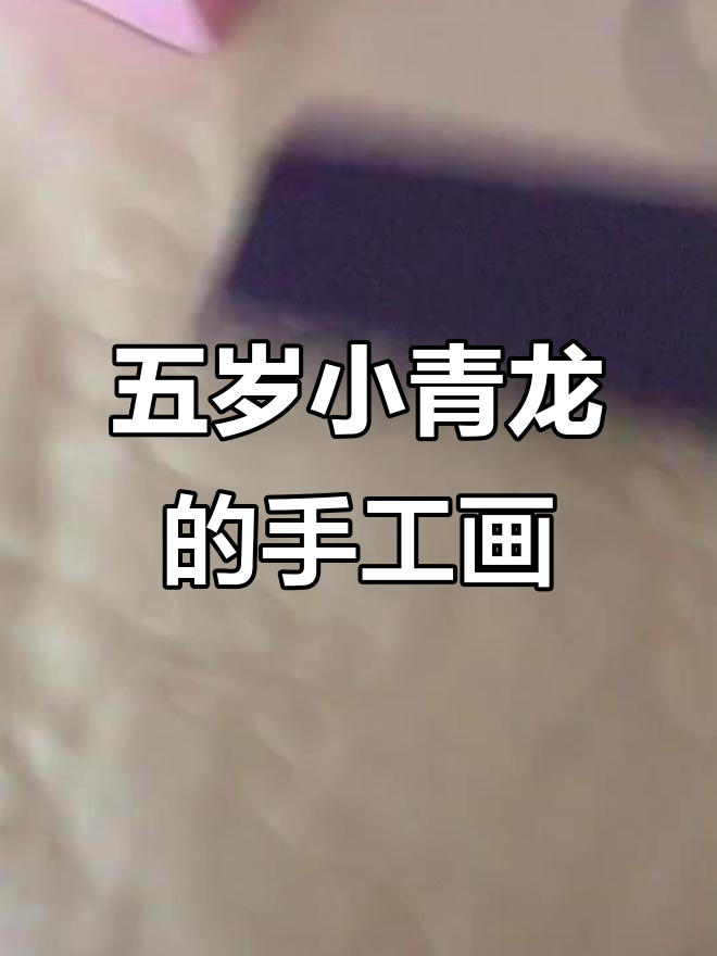画画、手工和玩具大集合,五岁小青龙的创意日常