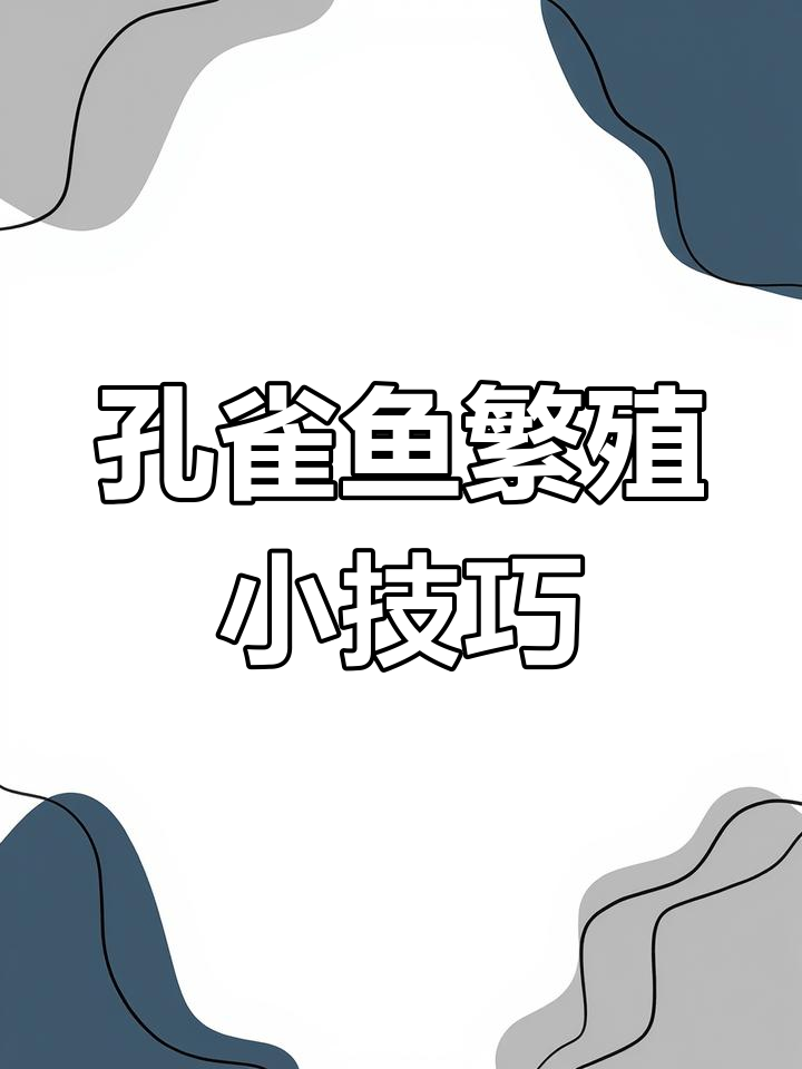 孔雀鱼繁殖技巧大公开,如何提高受精率与成功率