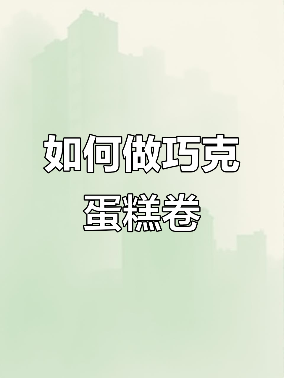 巧克力蛋糕卷制作全攻略,轻松学会!
