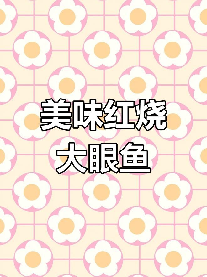 红烧大眼鱼,鲜美至极的做法