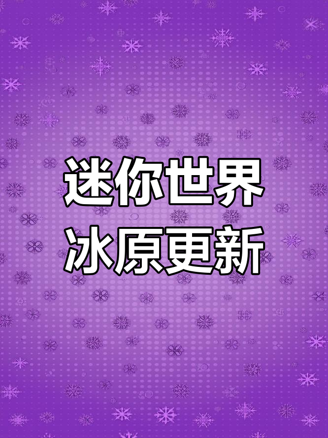 迷你世界冰原新更新!雪人、村民和生物大变样