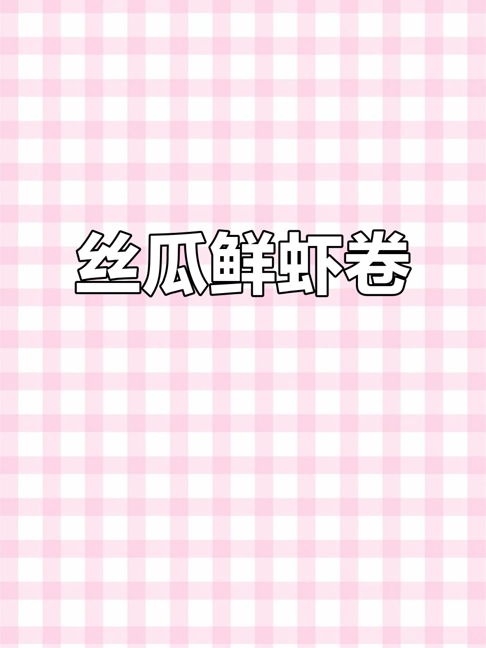 夏季清爽美食推荐：丝瓜鲜虾卷，江浙沪风味满满