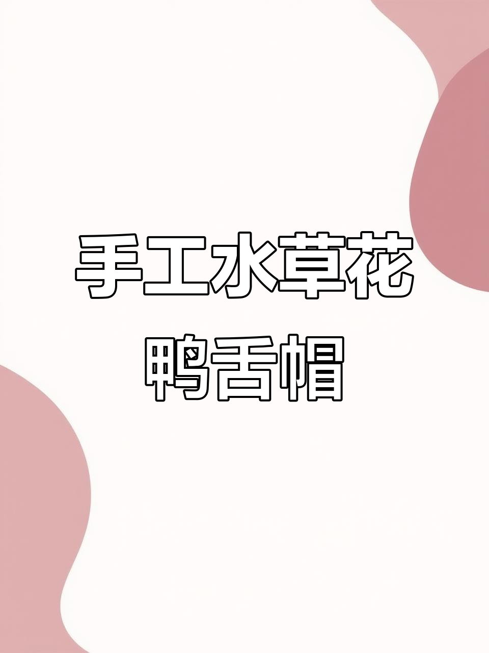 水草花鸭舌帽教程:从钩绳到编织帽檐的完美步骤