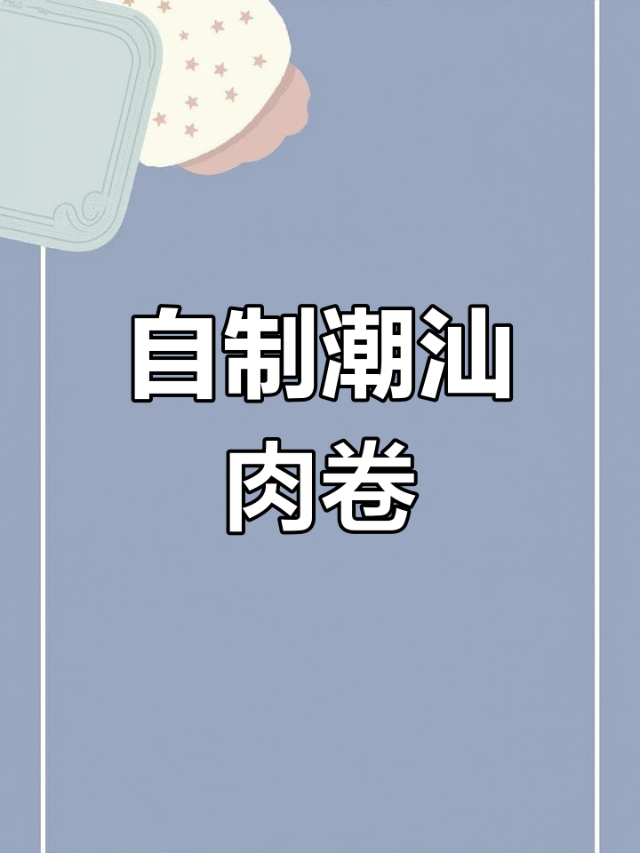 潮汕猪肉卷,轻松在家做!外酥内嫩的完美搭配