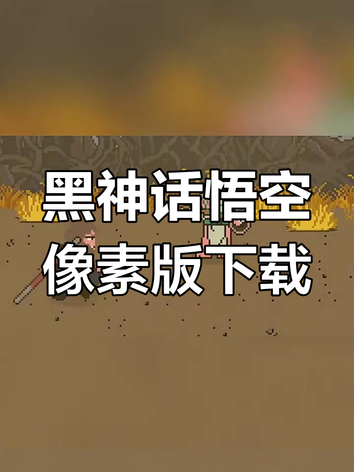黑神话悟空像素版手机下载教程,免费畅玩全平台