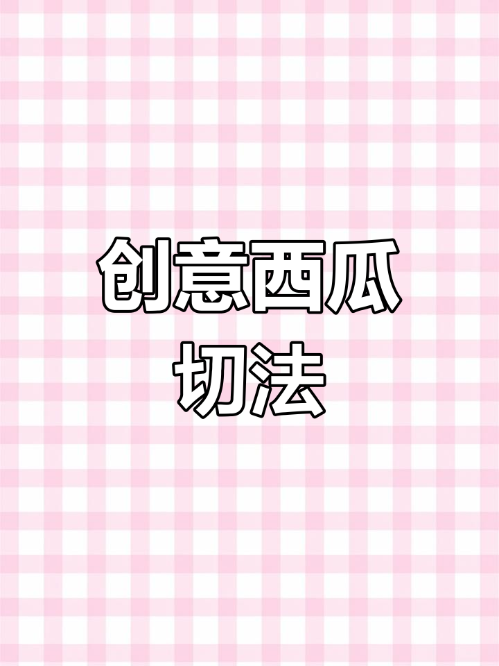 五种西瓜切法,轻松搞定美味摆盘