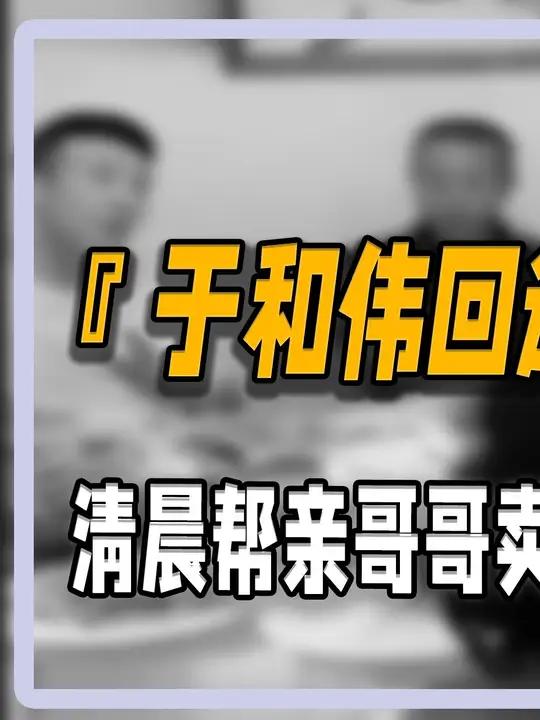 于和伟回辽宁老家探亲,凌晨帮亲哥哥卖包子,呼喊吆喝真的太真实 人物故事 明星八卦 娱乐圈 