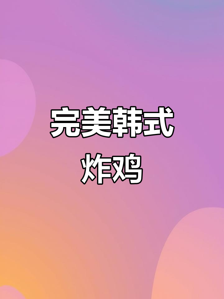 外酥内嫩的韩式炸鸡,配方大揭秘