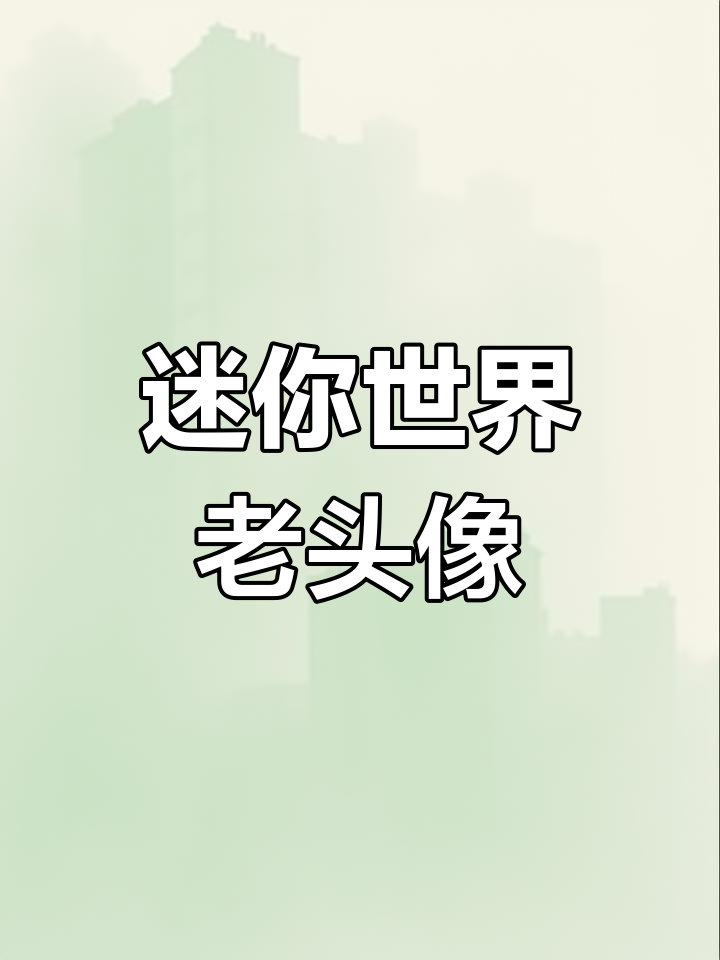 迷你世界老头像回忆,你是否还记得那些经典时刻?