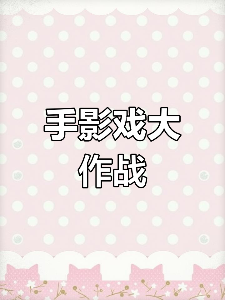宁宁的手影大战:小鸡、兔子与猫狗的奇妙对决